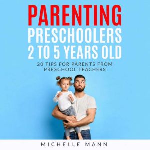 Parenting Preschoolers 2 to 5 years o..., Michelle Mann