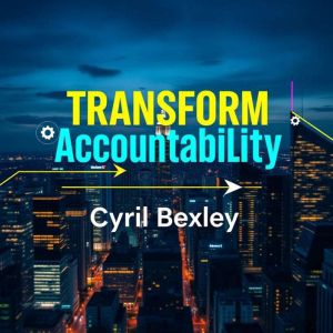 Transform Accountability: Secrets to Winning Results in Life and Work: "Elevate your life and career! Discover Transform Accou