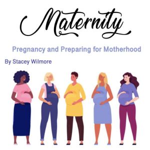 Maternity: Pregnancy and Preparing for Motherhood