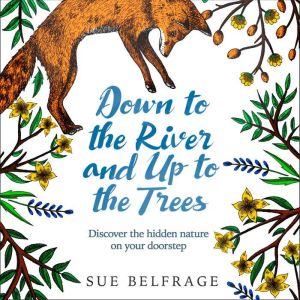 Down to the River and Up to the Trees..., Sue Belfrage