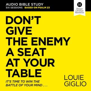 Don't Give the Enemy a Seat at Your Table: Audio Bible Studies: It's Time to Win the Battle of Your Mind, Louie Giglio