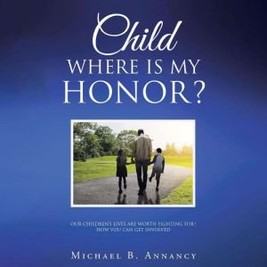 Child Where is My Honor?, Michael B. Annancy