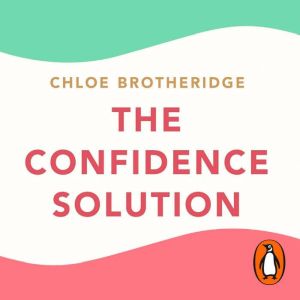The Confidence Solution: The essential guide to boosting self-esteem, reducing anxiety and feeling confident