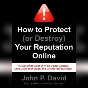 How to Protect or Destroy Your Repu..., John P. David