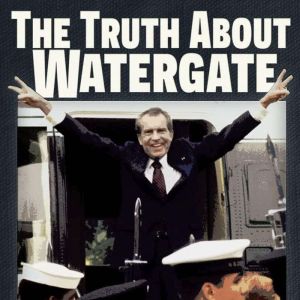 The Truth About Watergate A Tale of ..., Nick Bryant