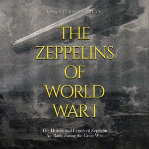 The Zeppelins of World War I The His..., Charles River Editors