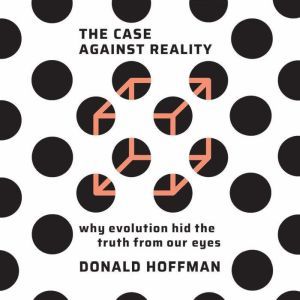 The Case Against Reality, Donald Hoffman
