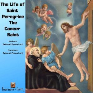 The Life of Saint Peregrine The Cance..., Bob and Penny Lord