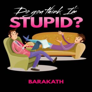 Do you think Im stupid?, Barakath