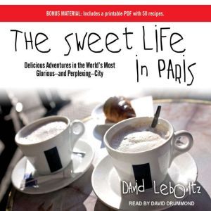 The Sweet Life in Paris: Delicious Adventures in the World's Most Glorious---and Perplexing---City, David Lebovitz