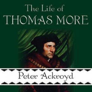 The Life of Thomas More, Peter Ackroyd
