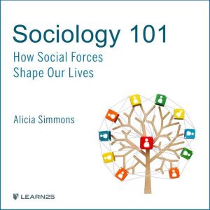 Sociology 101 How Social Forces Shape Our Lives, Alicia Simmons