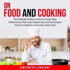 On Food and Cooking The Ultimate Gui..., Gwyneth Lindsay