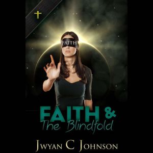 Faith  The Blindfold, Jwyan C. Johnson