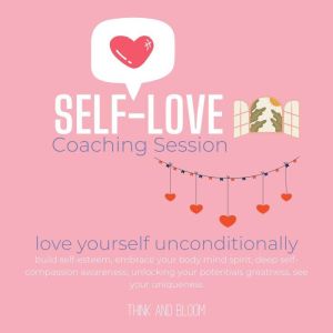 Self-Love Coaching Session - love yourself unconditionally: build self-esteem, embrace your body mind spirit, deep self-compas