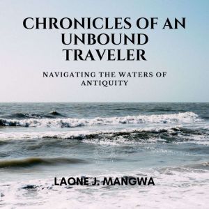 Chronicles Of An Unbound Traveler: Navigating The Waters Of Antiquity