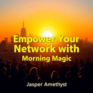 Empower Your Network with Morning Magic: "Enhance your networking journey with Morning Magic! Experience powerful audio lesson
