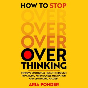 How to stop overthinking, Aria Ponder