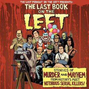 The Last Book on the Left: Stories of Murder and Mayhem from History's Most Notorious Serial Killers, Ben Kissel
