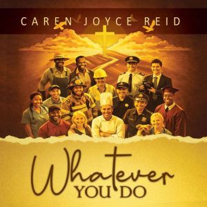Whatever you do, Caren Joyce Reid