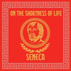 On The Shortness of Life, Seneca