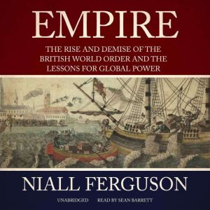 Empire: The Rise and Demise of the British World Order and the Lessons for Global Power