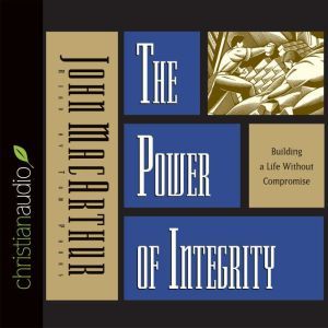 The Power of Integrity, John MacArthur