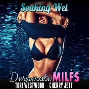 Soaking Wet : Desperate MILFs