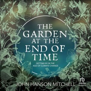 The Garden at the End of Time: Getting By in the Age of Climate Change