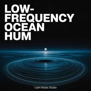 LowFrequency Ocean Hum, Calm Noise Studio