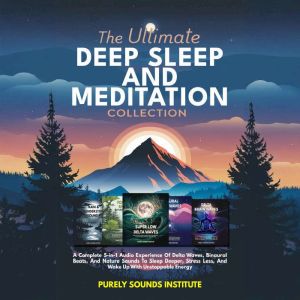 The Ultimate Deep Sleep And Meditation Collection: A Complete 5-in-1 Audio Experience Of Delta Waves, Binaural Beats, And Natu