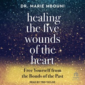 Healing the Five Wounds of the Heart, Dr. Marie Mbouni