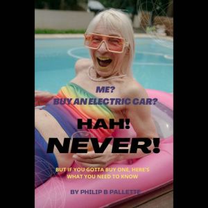 Me? Buy An Electric Car? Hah! NEVER!: But if you're gonna Buy One, here are some things you need to know