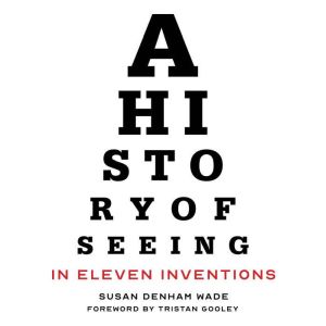 A History of Seeing in Eleven Inventi..., Susan Denham Wade