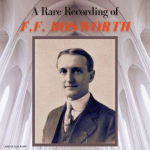 A Rare Recording of F.F. Bosworth, F. F. Bosworth