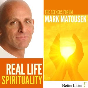 Real Life Spirituality, Mark Matousek