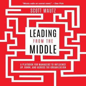 Leading from the Middle, Scott Mautz