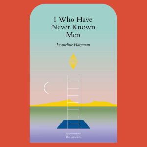 I Who Have Never Known Men, Jacqueline Harpman