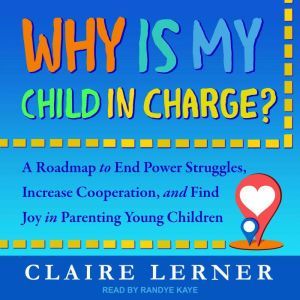 Why Is My Child in Charge?, Claire Lerner