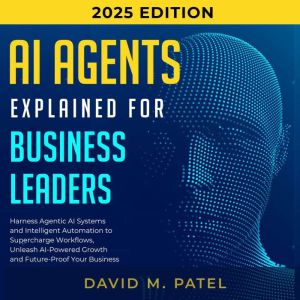 AI Agents Explained for Business Lead..., David M. Patel