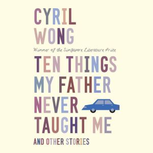 Ten Things My Father Never Taught Me ..., Cyril Wong