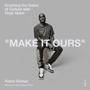 Make It Ours: Crashing the Gates of Culture with Virgil Abloh
