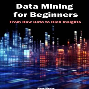 Data Mining for Beginners: From Raw Data to Rich Insights