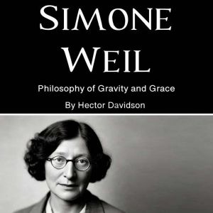 Simone Weil: Philosophy of Gravity and Grace