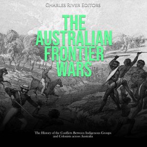 The Australian Frontier Wars The His..., Charles River Editors