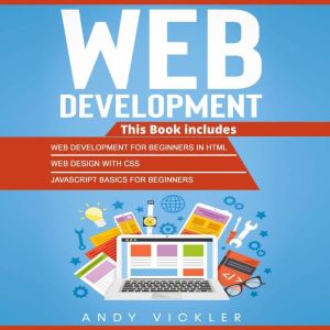 Web development: This Book includes : Web Development for Beginners in HTML  Web Design with CSS  Javascript Basics for Beginn