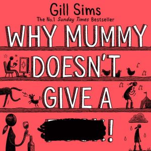 Why Mummy Doesnt Give a !, Gill Sims