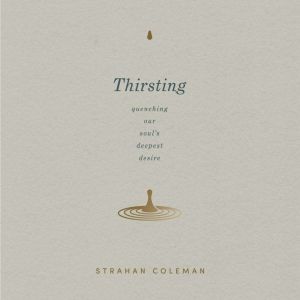 Thirsting: Quenching Our Soul's Deepest Desire