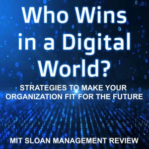 Who Wins in a Digital World?, MIT Sloan Management Review