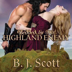 Bedded by Her Highland Enemy, B. J. Scott
